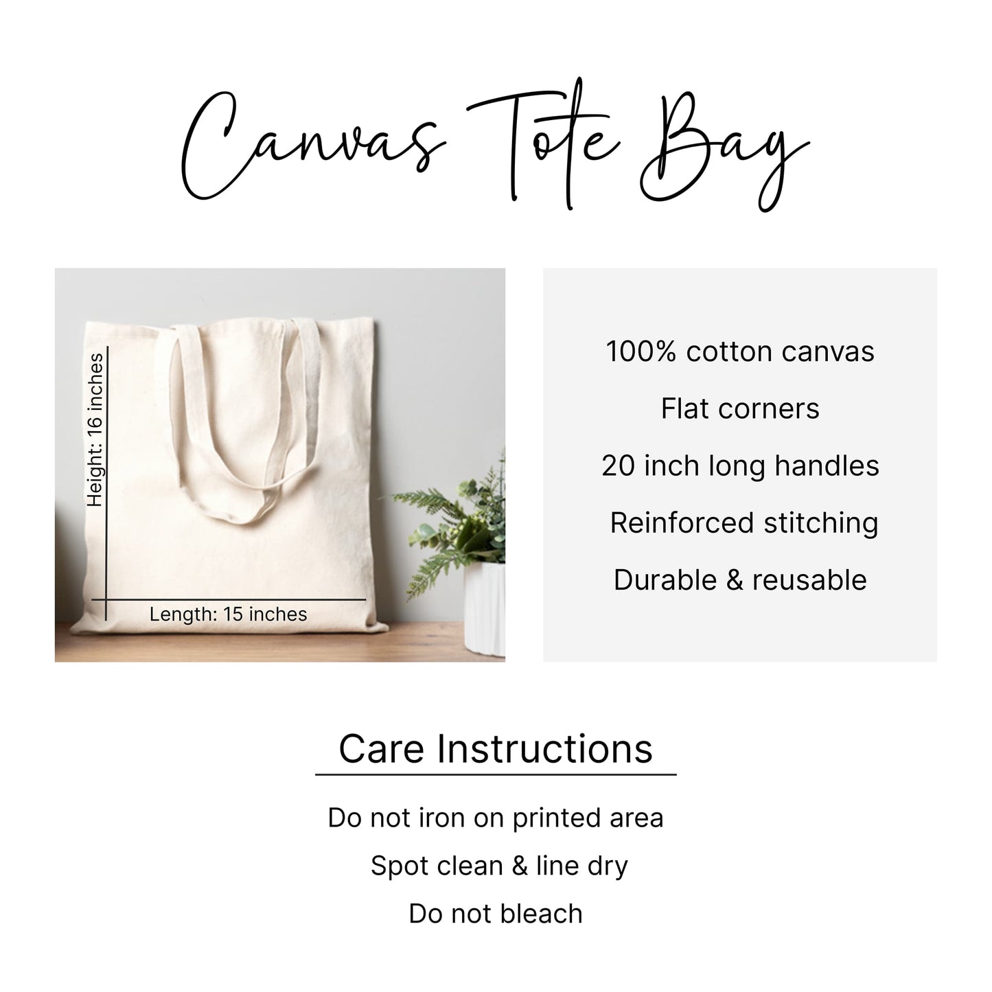 Canvas tote bag size and care guide – 15x16 inches with 20-inch handles, made from 100% cotton canvas. Spot clean, line dry, do not bleach or iron print.